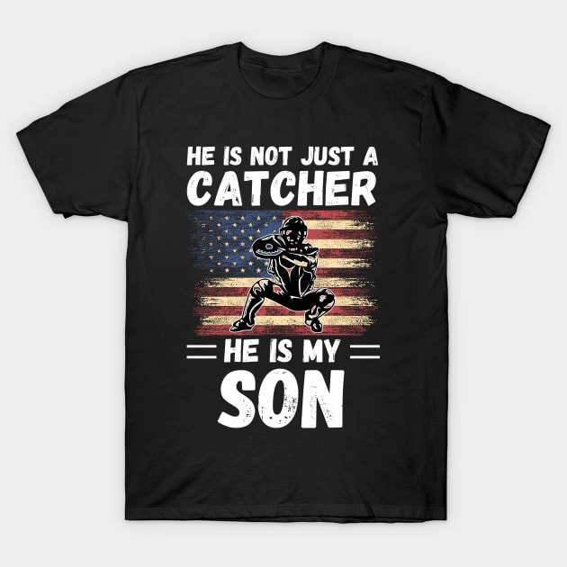 He Is Not Just A Catcher He Is My Son, Proud Baseball Catcher Parents T-Shirt by JustBeSatisfied